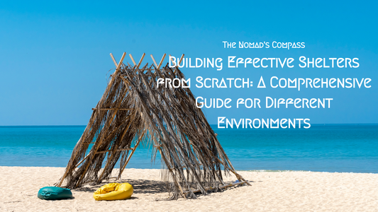 Building Effective Shelters from Scratch: A Comprehensive Guide for Different Environments