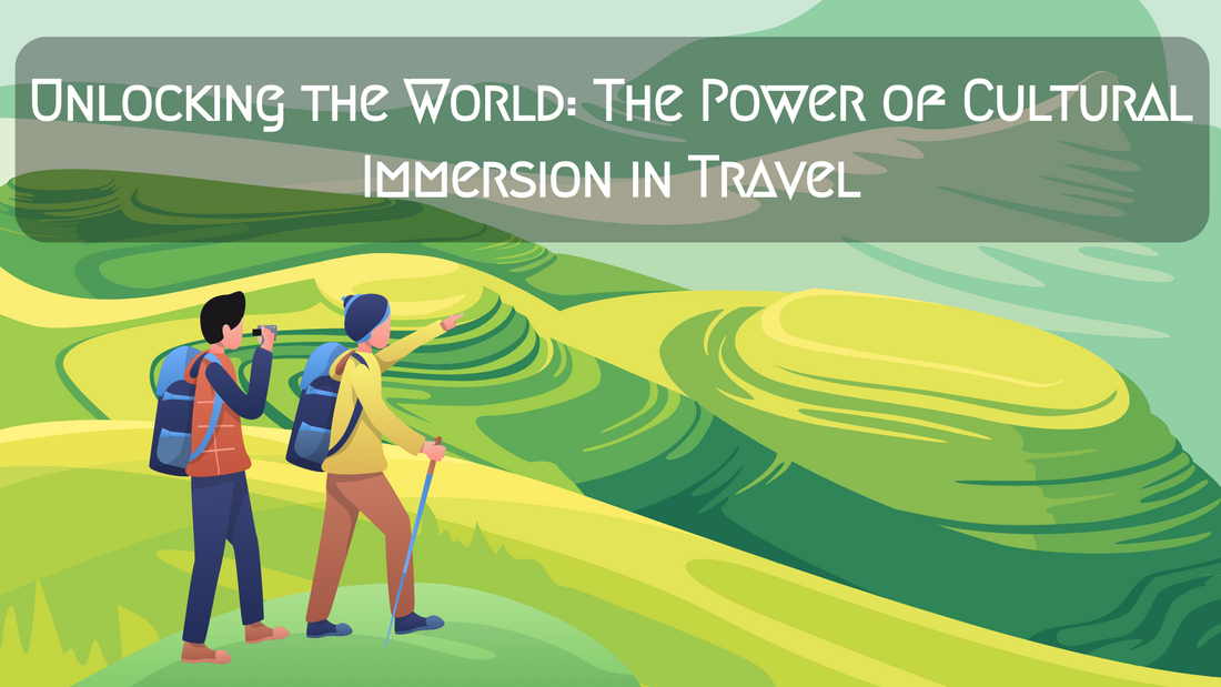 Unlocking the World: The Power of Cultural Immersion in Travel